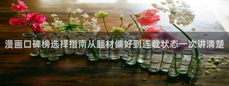 梦漫漫画软件指南：漫画口碑榜选择指南从题材偏好到连载状态一次讲清楚