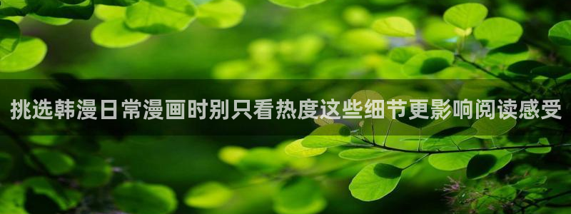 梦漫漫画热门漫画软件:挑选韩漫日常漫画时别只看热度这些细节更影响阅读感受