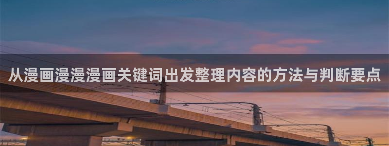 梦漫漫画阅读软件:从漫画漫漫漫画关键词出发整理内容的方法与判断要点