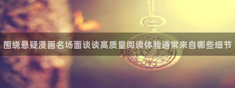 梦漫漫画分类导航:围绕悬疑漫画名场面谈谈高质量阅读体验通常来自哪些细节
