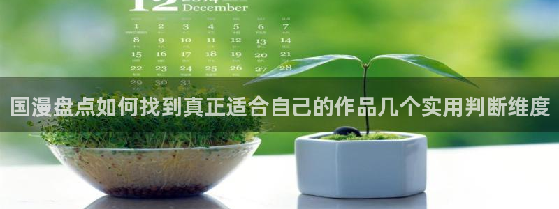梦漫漫画软件使用:国漫盘点如何找到真正适合自己的作品几个实用判断维度