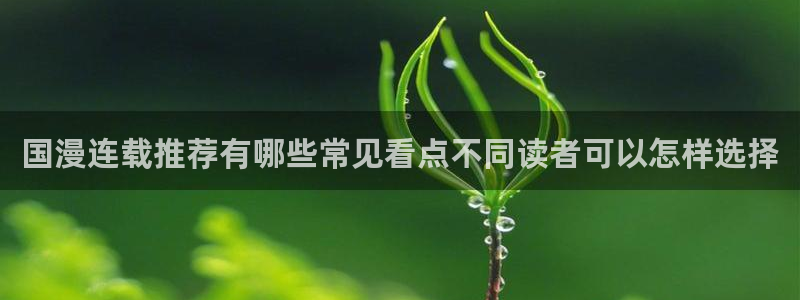 梦漫漫画分类大全:国漫连载推荐有哪些常见看点不同读者可以怎样选择