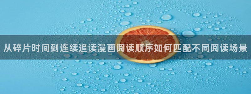 梦漫漫画阅读软件:从碎片时间到连续追读漫画阅读顺序如何匹配不同阅读场景